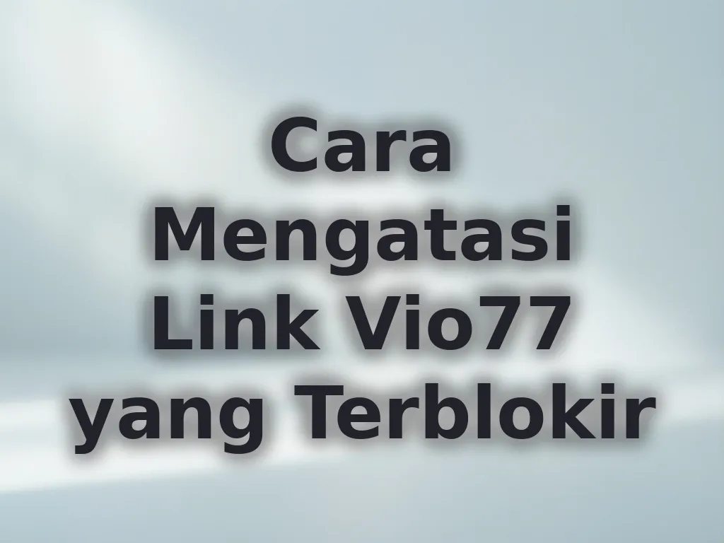 Cara Mengatasi Link Vio77 yang Terblokir