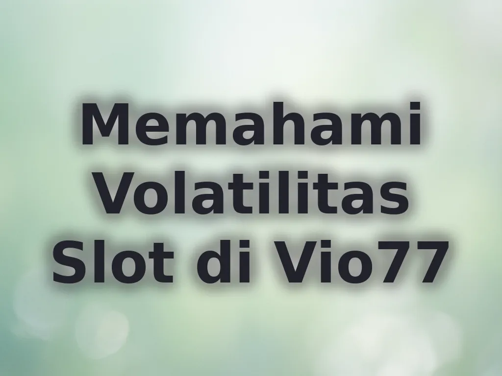 Memahami Volatilitas Slot di Vio77